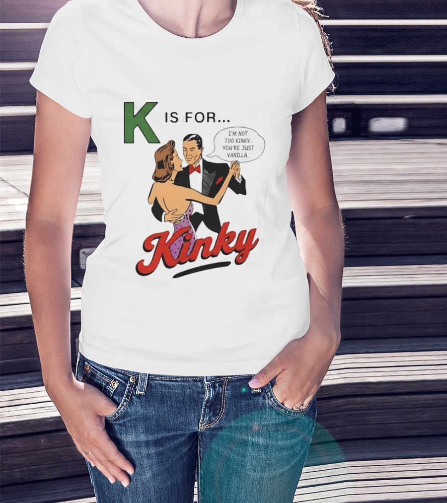 K Is For Kinky Retro Style Humor I'm Not Too Kinky You're Just Vanilla T-Shirt