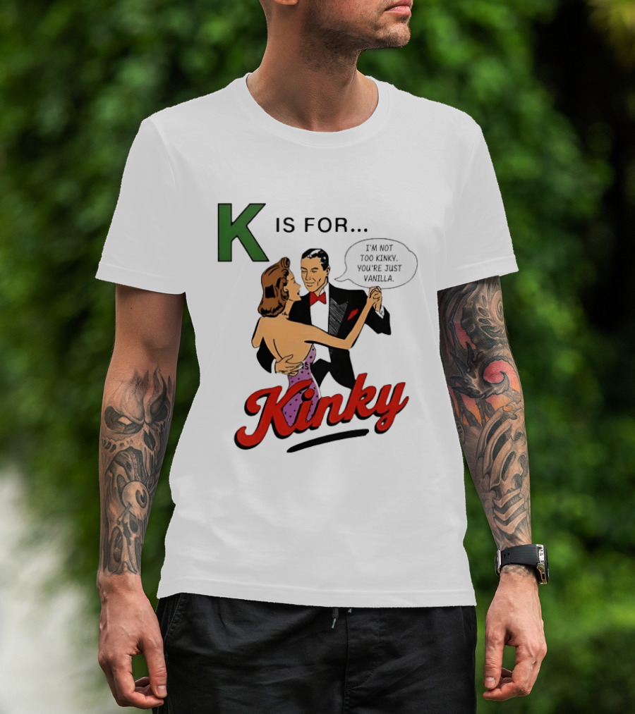 K Is For Kinky Retro Style Humor I'm Not Too Kinky You're Just Vanilla T-Shirt