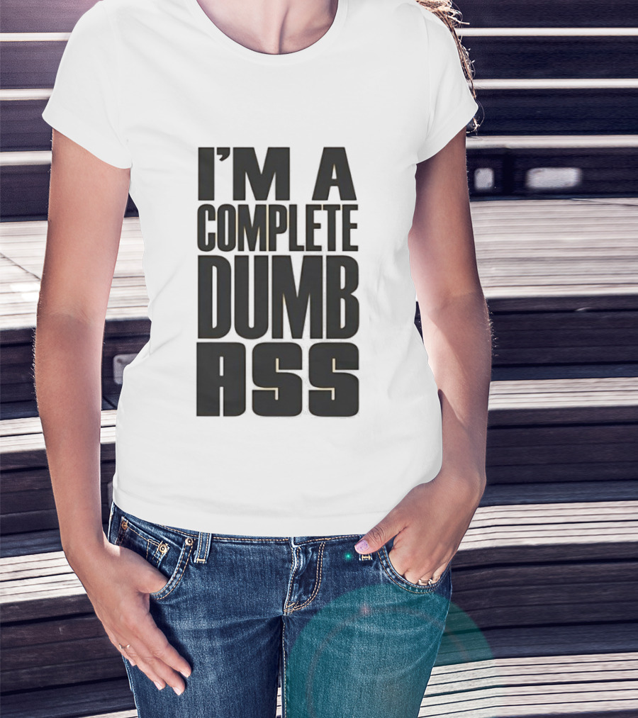 I'm A Complete Dumb Ass Humor T-Shirt