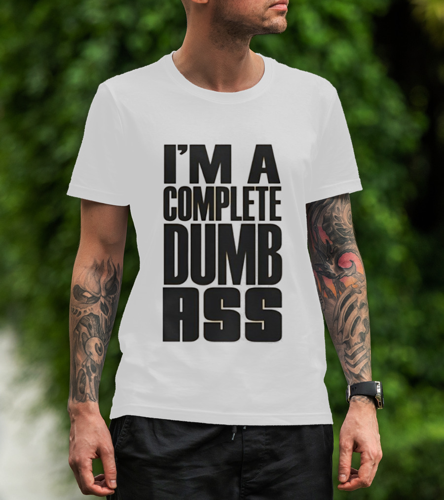 I'm A Complete Dumb Ass Humor T-Shirt