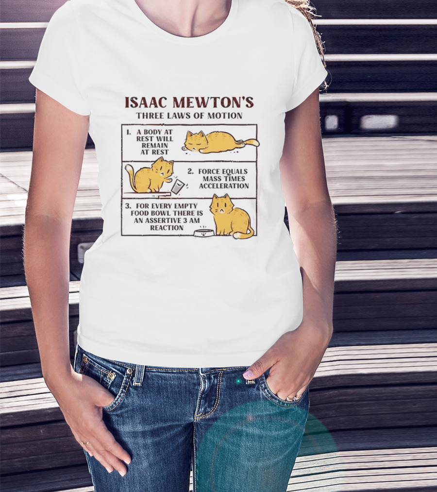 Isaac Mewton's Three Laws Of Motion Cats A Body At Rest Force Equals Mass Acceleration Empty Food Bowl Assertive 3 AM Reaction T-Shirt