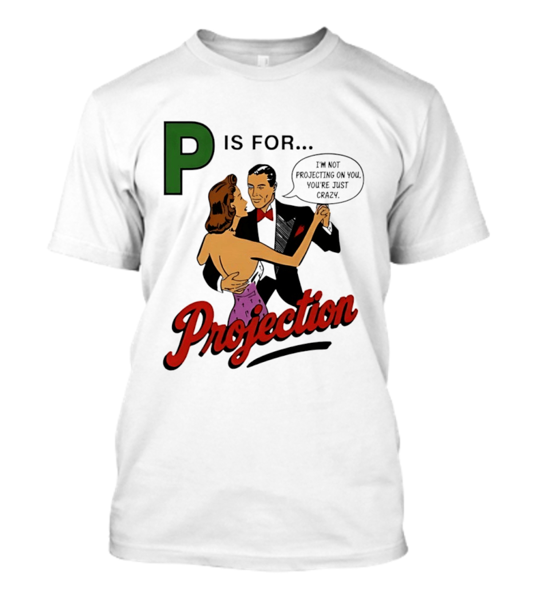 P Is For Projection I'm Not Projecting On You You're Just Crazy Retro Couple Dancing T-Shirt