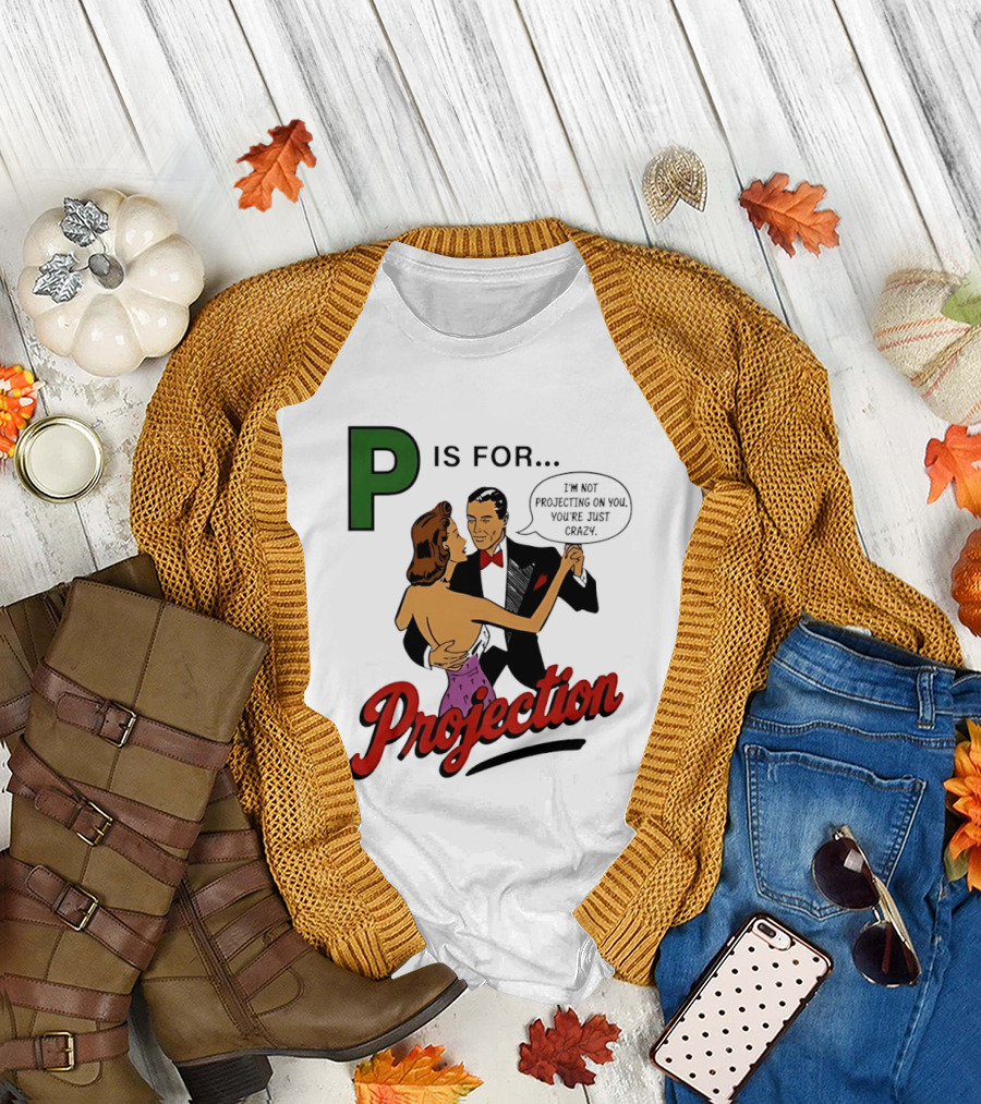 P is for Projection I'm Not Projecting on You You're Just Crazy Retro Couple Dancing T-Shirt