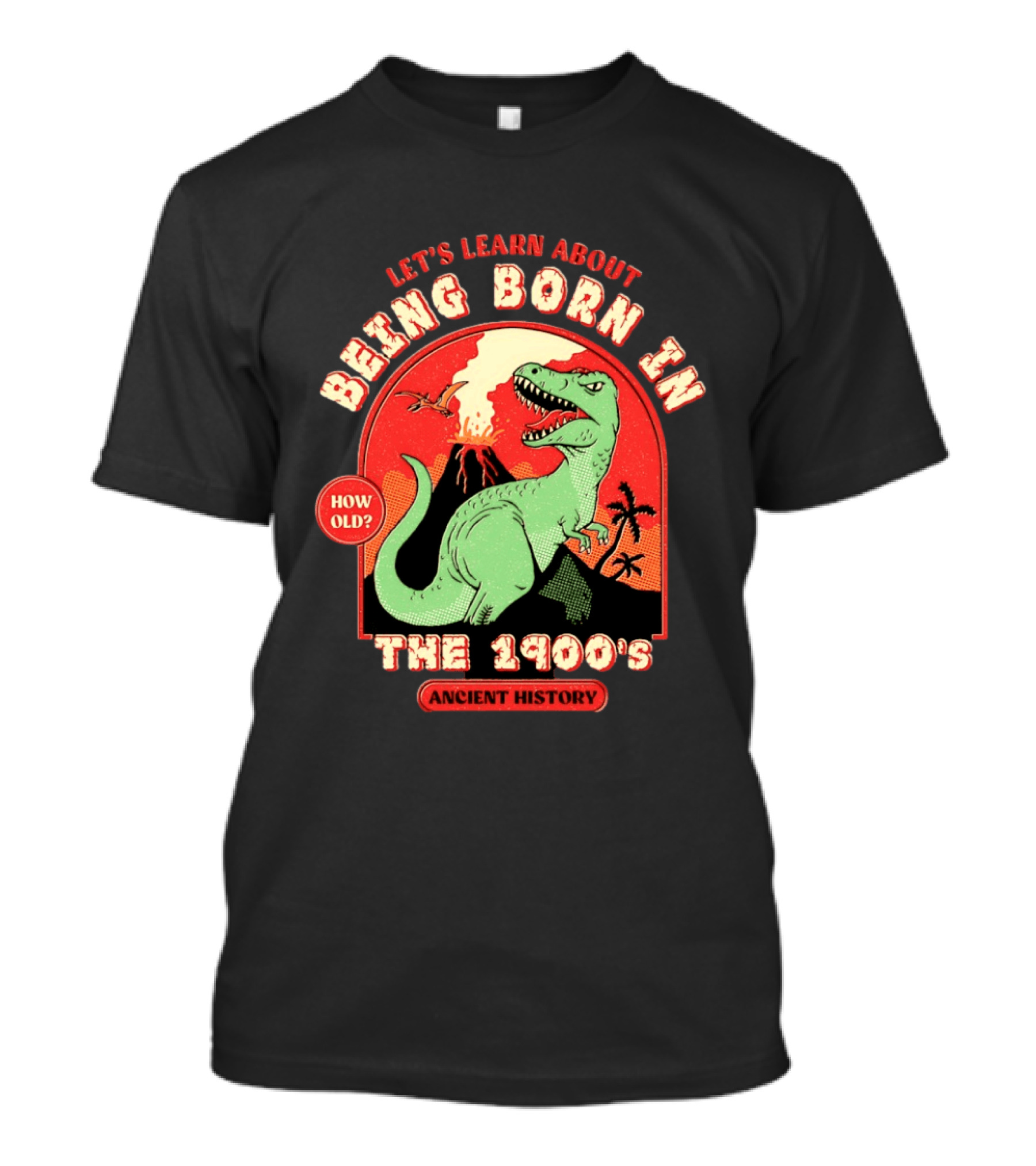 Let's Learn About Being Born In The 1900's Dinosaur Ancient History How Old? T-Shirt