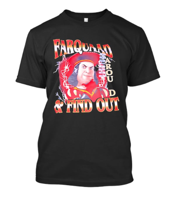 Farquaad Around And Find Out T-Shirt