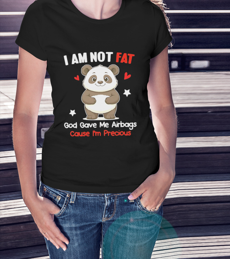 I Am Not Fat God Gave Me Airbags Cause I'm Precious Panda Cute Humor T-Shirt