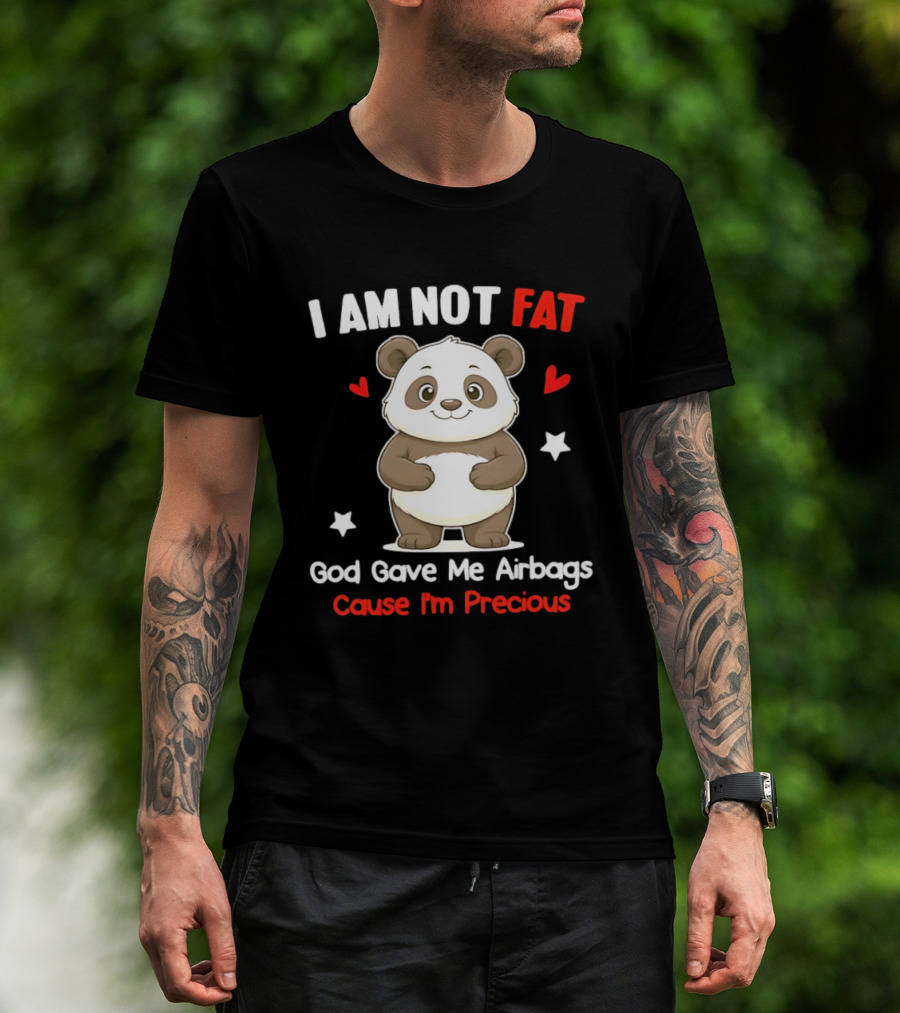 I Am Not Fat God Gave Me Airbags Cause I'm Precious Panda Cute Humor T-Shirt