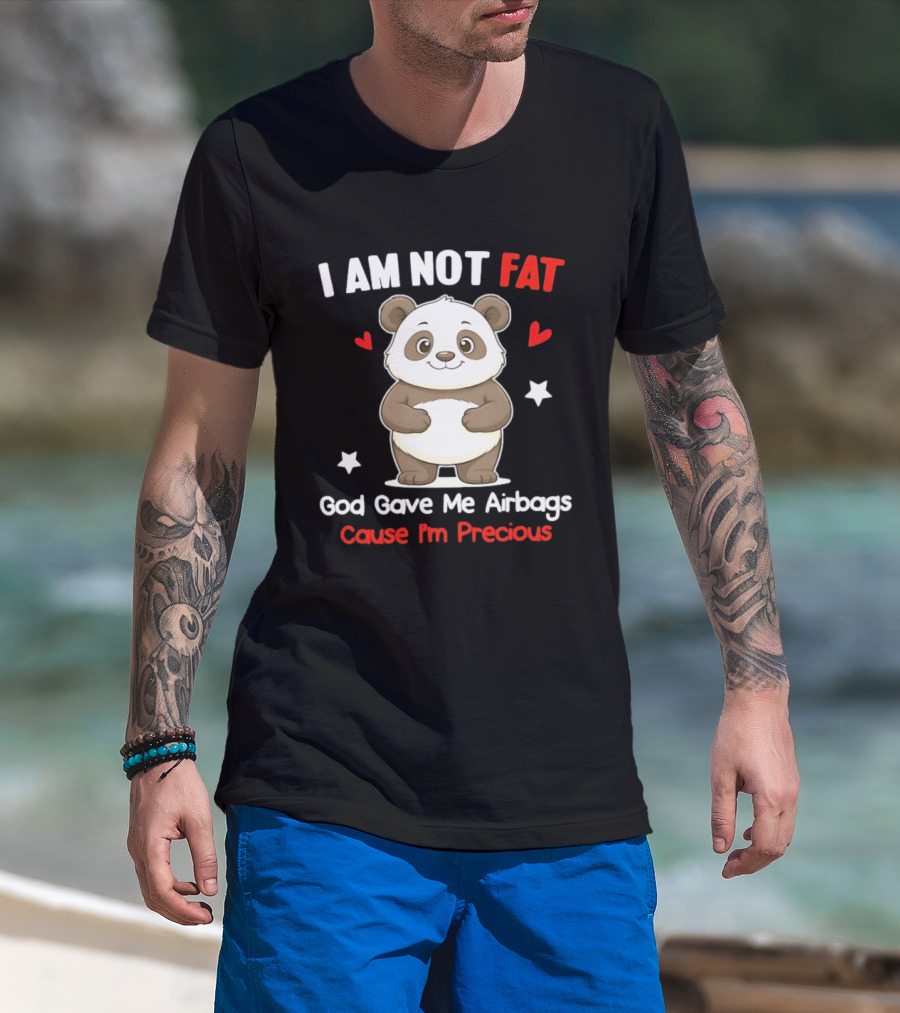 I Am Not Fat God Gave Me Airbags Cause I'm Precious Panda Cute Humor T-Shirt