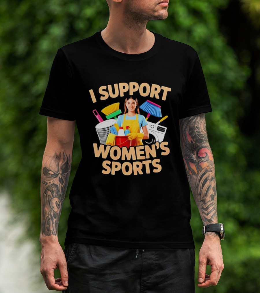 I Support Women's Sports Housework Cleaning Funny Satire T-Shirt