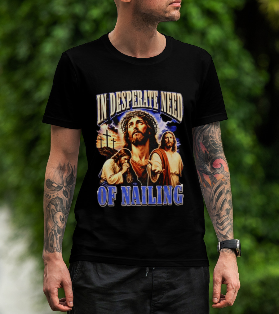 In Desperate Need Of Nailing Jesus Religious Humor T-Shirt