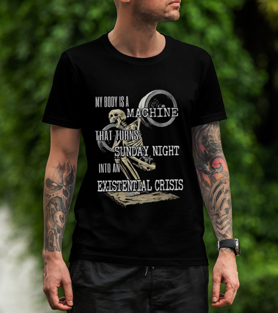 My Body Is A Machine That Turns Sunday Night Into An Existential Crisis Skeleton And Gears Concept T-Shirt
