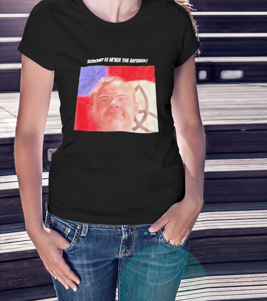 Sodomy Is Never The Answer Meme Face With Flag T-Shirt