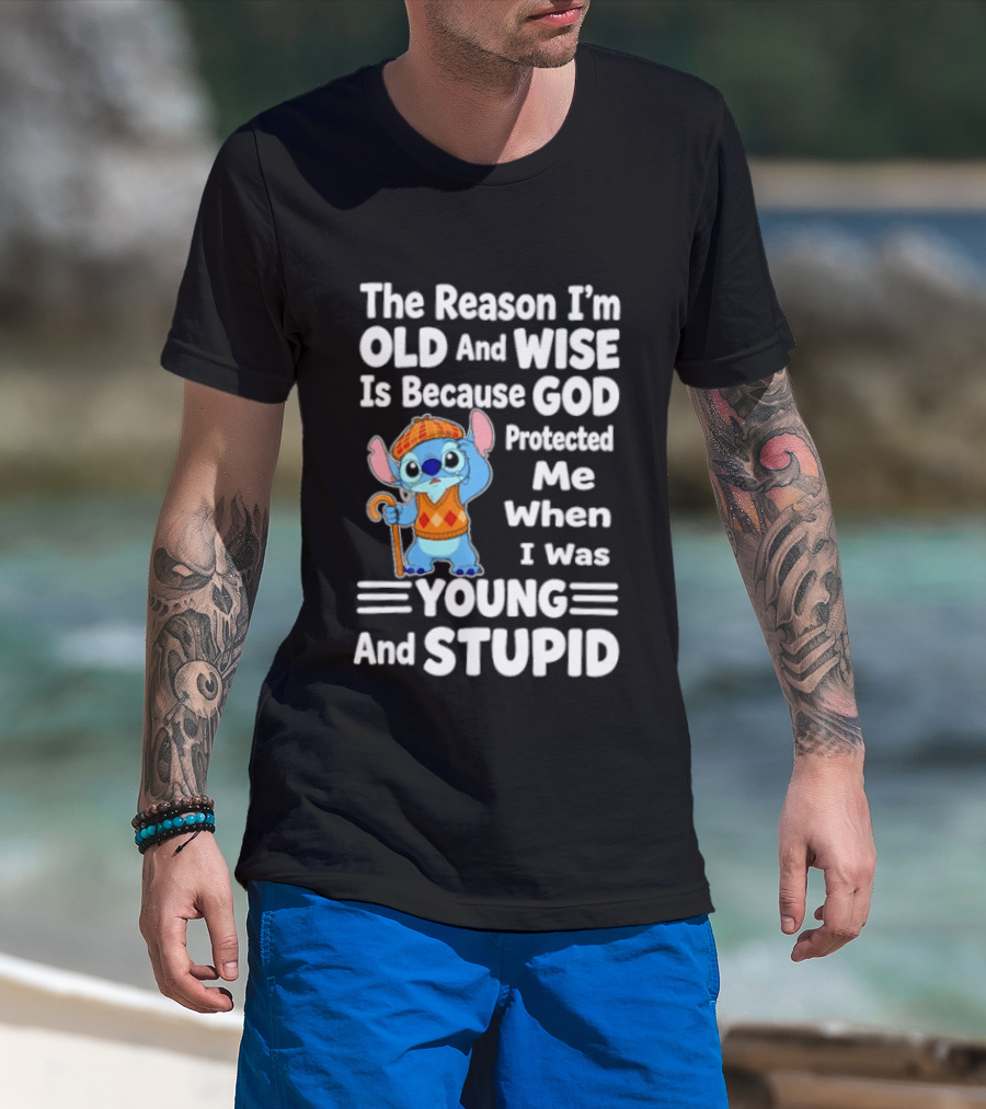 Stitch The Reason I'm Old And Wise Is Because God Protected Me When I Was Young And Stupid T-Shirt