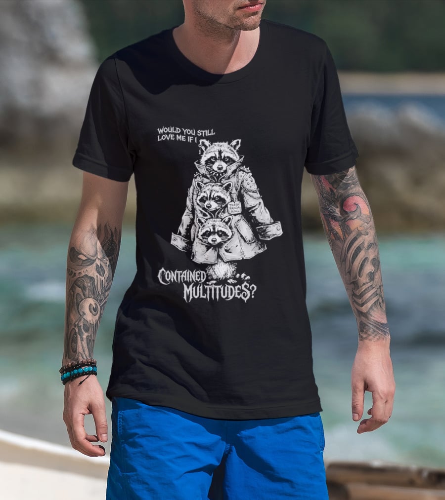 Trash Panda King Would You Still Love Me If I Contained Multitudes Raccoon T-Shirt