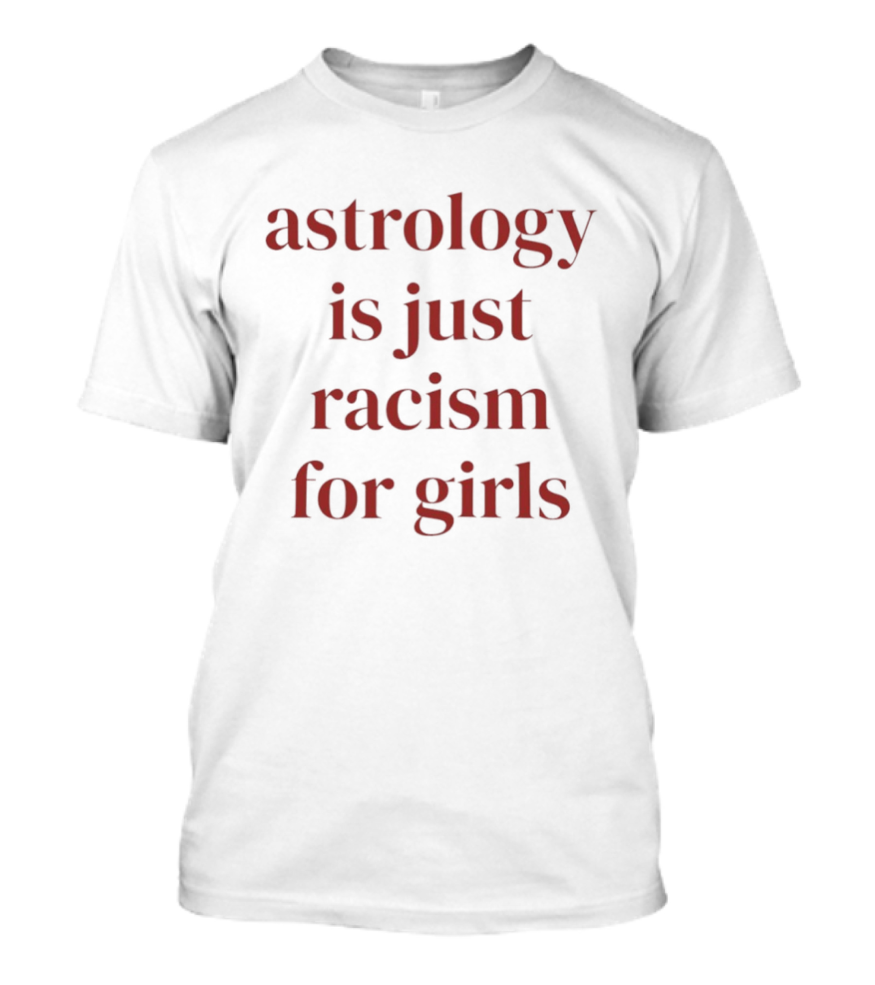 Astrology Is Just Racism For Girls T-Shirt