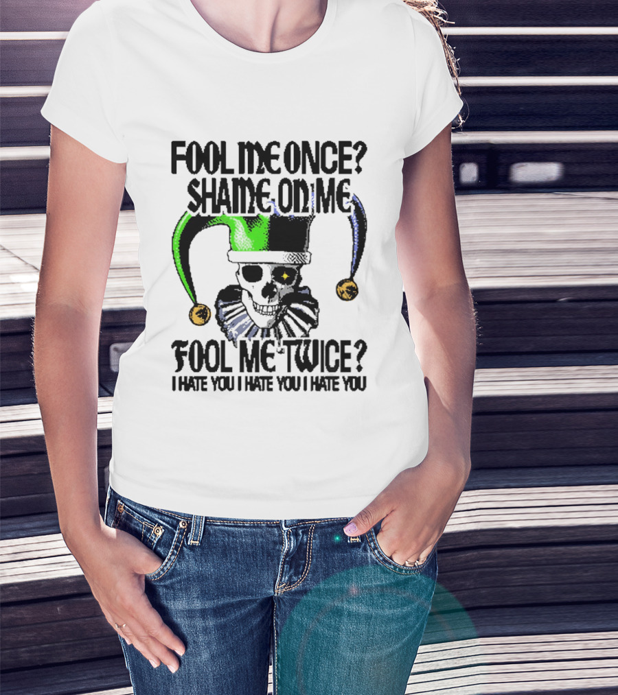 Fool Me Once Shame On Me Jester Skull Fool Me Twice I Hate You T-Shirt