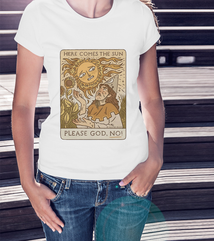 Here Comes The Sun Please God No By Hannah Bluish Sunflower Field Scene T-Shirt