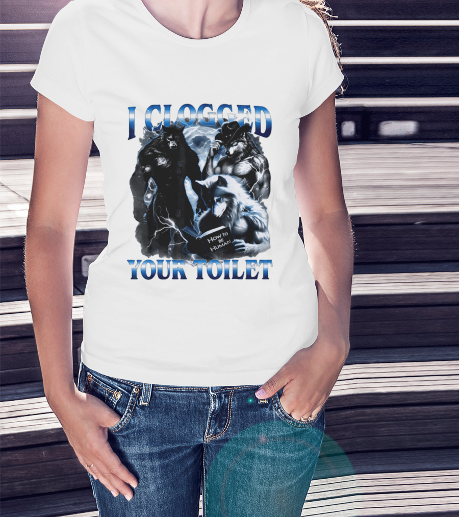 I Clogged Your Toilet Werewolf How To Be Human Meme T-Shirt