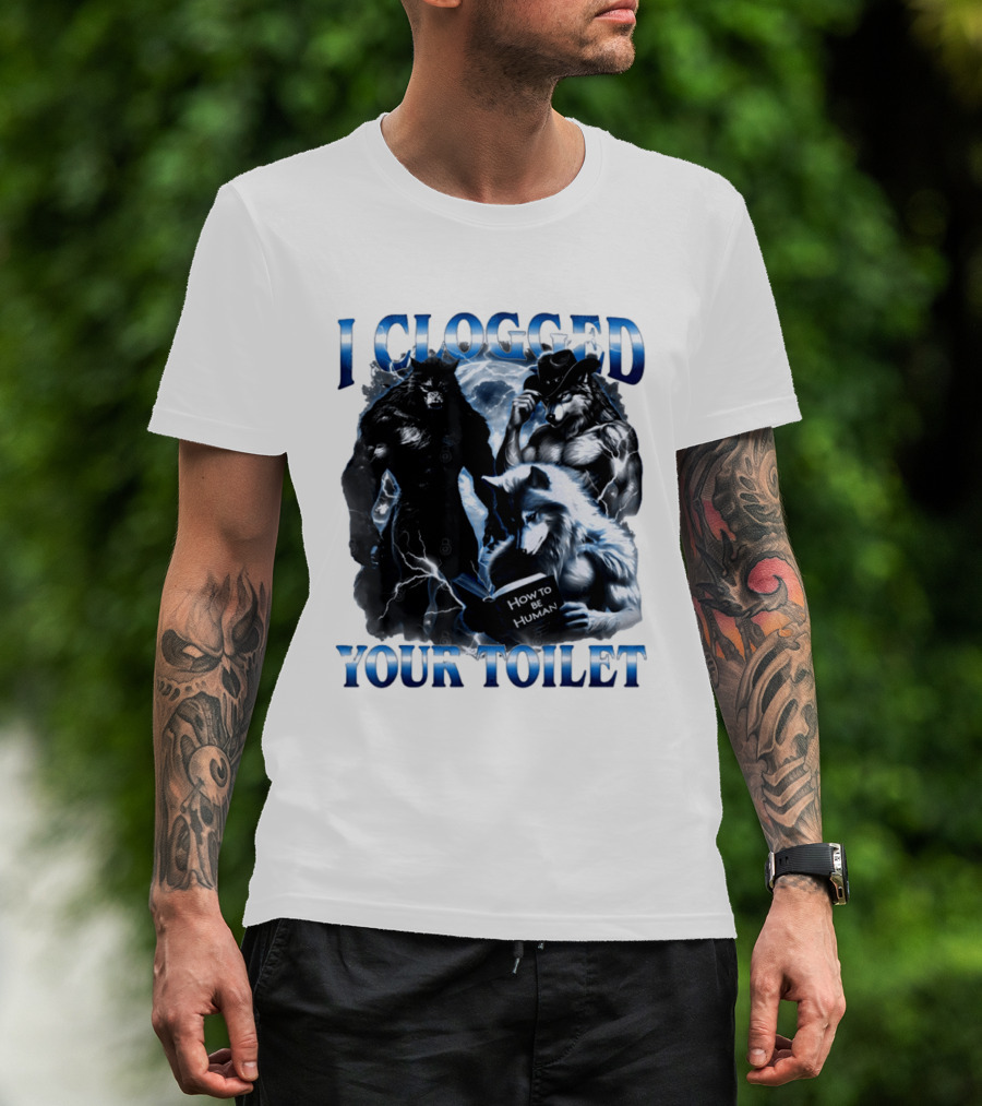 I Clogged Your Toilet Werewolf How To Be Human Meme T-Shirt