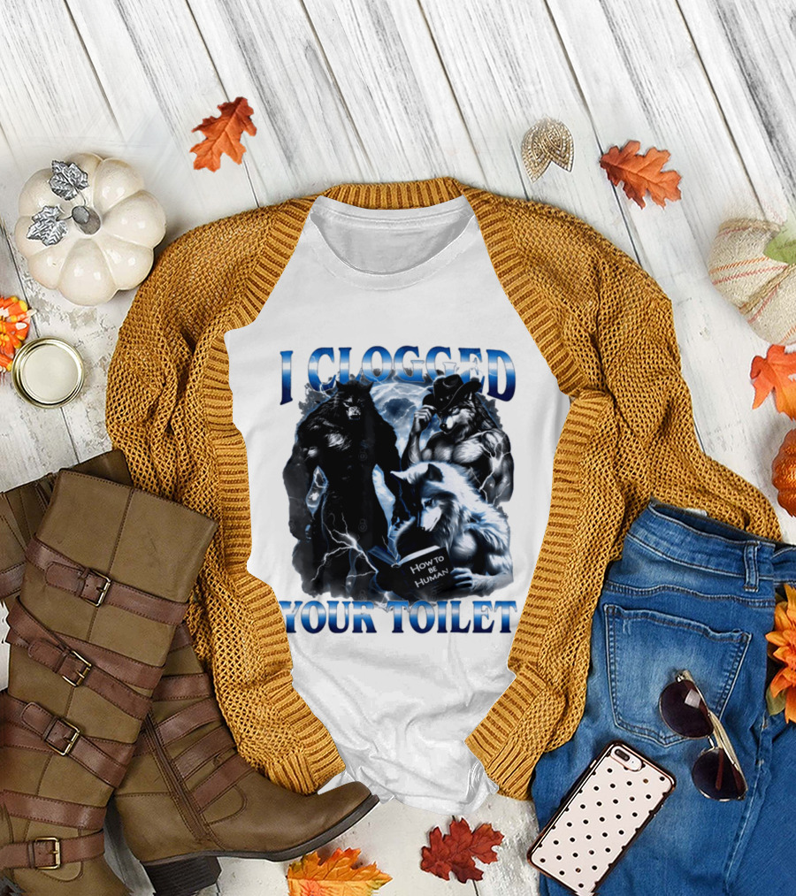 I Clogged Your Toilet Werewolf How To Be Human Meme T-Shirt