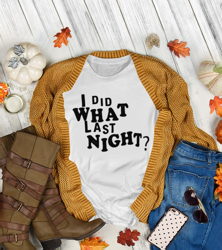 I Did What Last Night T-Shirt