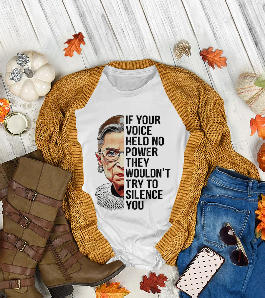 Ruth Bader Ginsburg If Your Voice Held No Power They Wouldn't Try To Silence You T-Shirt