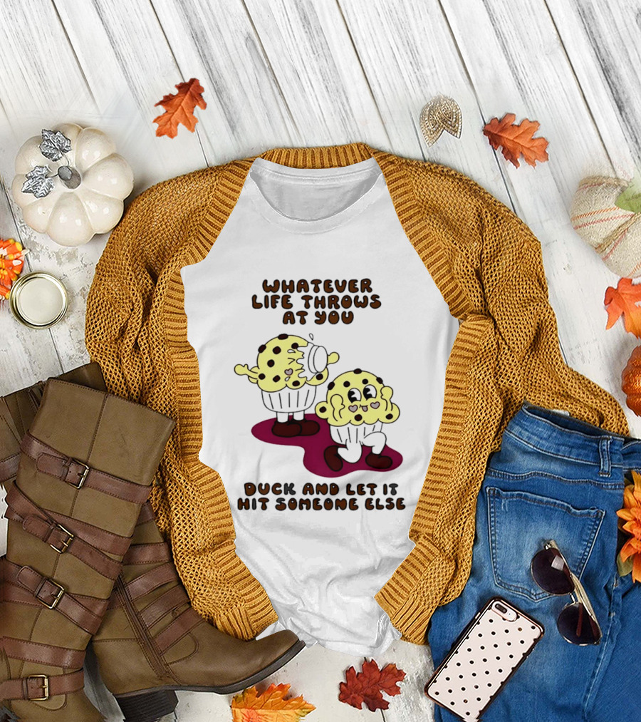 Whatever Life Throws At You Duck And Let It Hit Someone Else Cupcake Humor T-Shirt