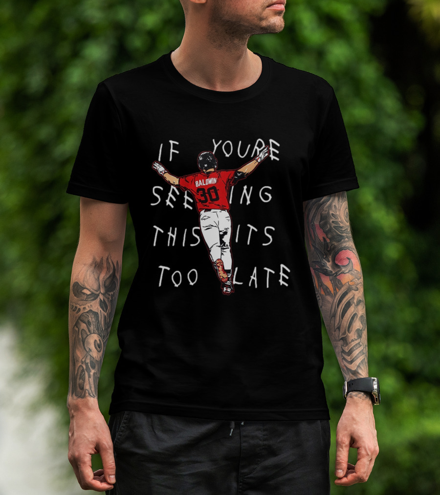 Baseball Baldwin 30 If You're Seeing This It's Too Late T-Shirt