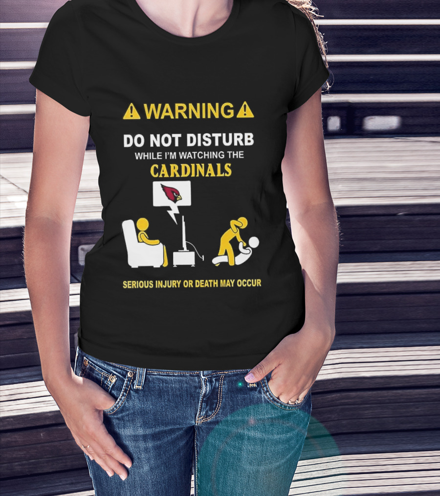 WARNING Do Not Disturb While I'm Ing The Cardinals Serious Injury Or Death May Occur T-Shirt
