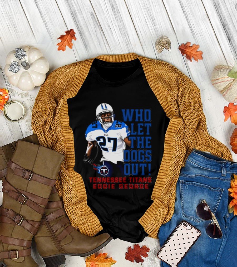 Who Let The Dogs Out Tennessee Titans Eddie George 27 T-Shirt