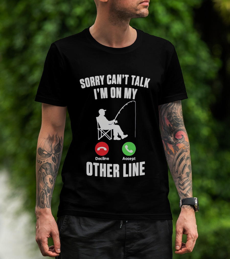 Sorry Can't Talk I'm On My Other Line Fishing Meme With Decline And Accept Phone Call Buttons T-Shirt