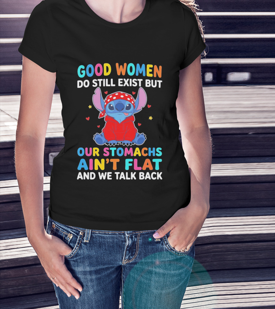 Good Women Do Still Exist But Our Stomachs Ain't Flat Stitch We Talk Back T-Shirt