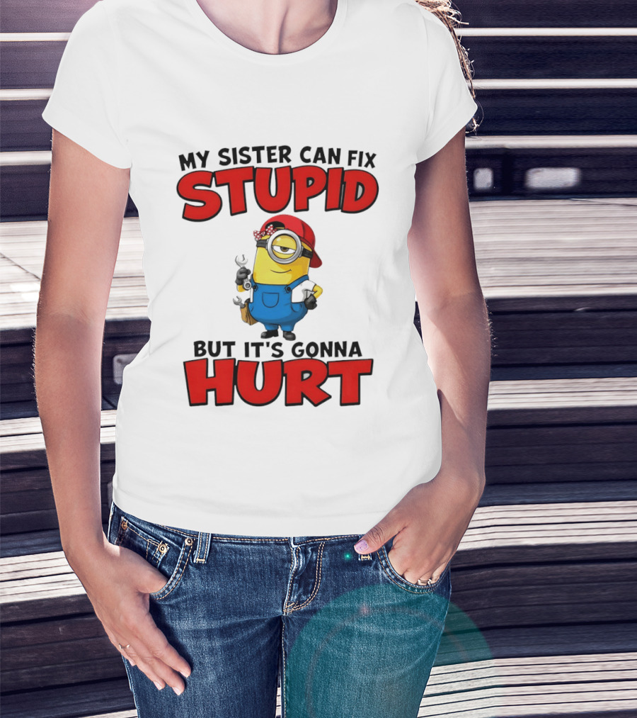 Minion My Sister Can Fix Stupid But It's Gonna Hurt Funny Saying T-Shirt