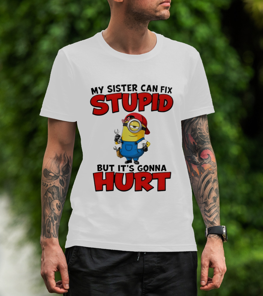 Minion My Sister Can Fix Stupid But It's Gonna Hurt Funny Saying T-Shirt