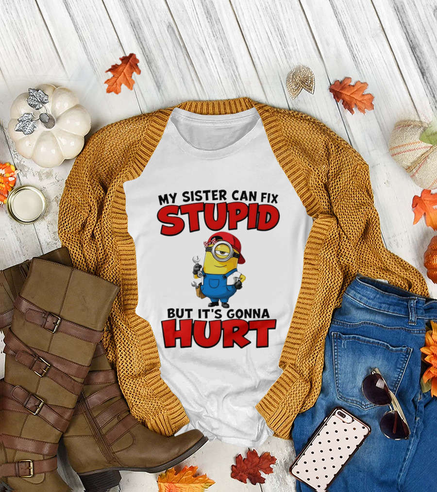 Minion My Sister Can Fix Stupid But It's Gonna Hurt Funny Saying T-Shirt