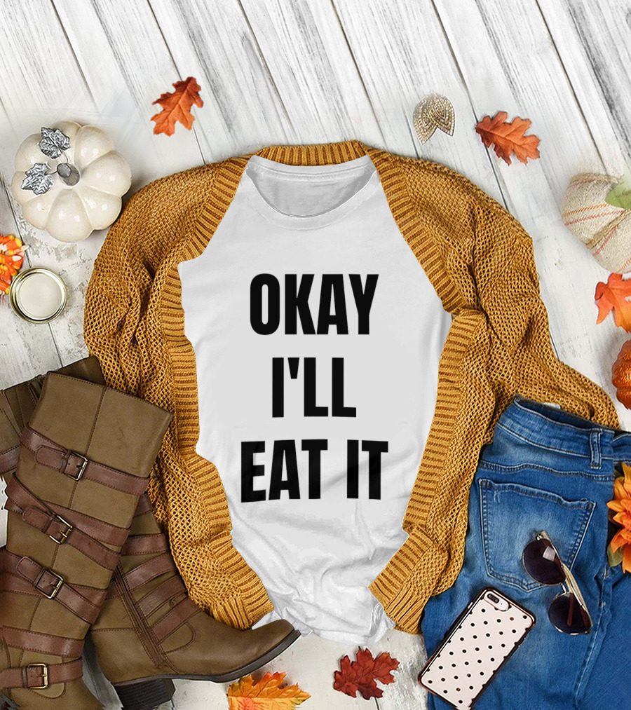 Okay I'll Eat It T-Shirt