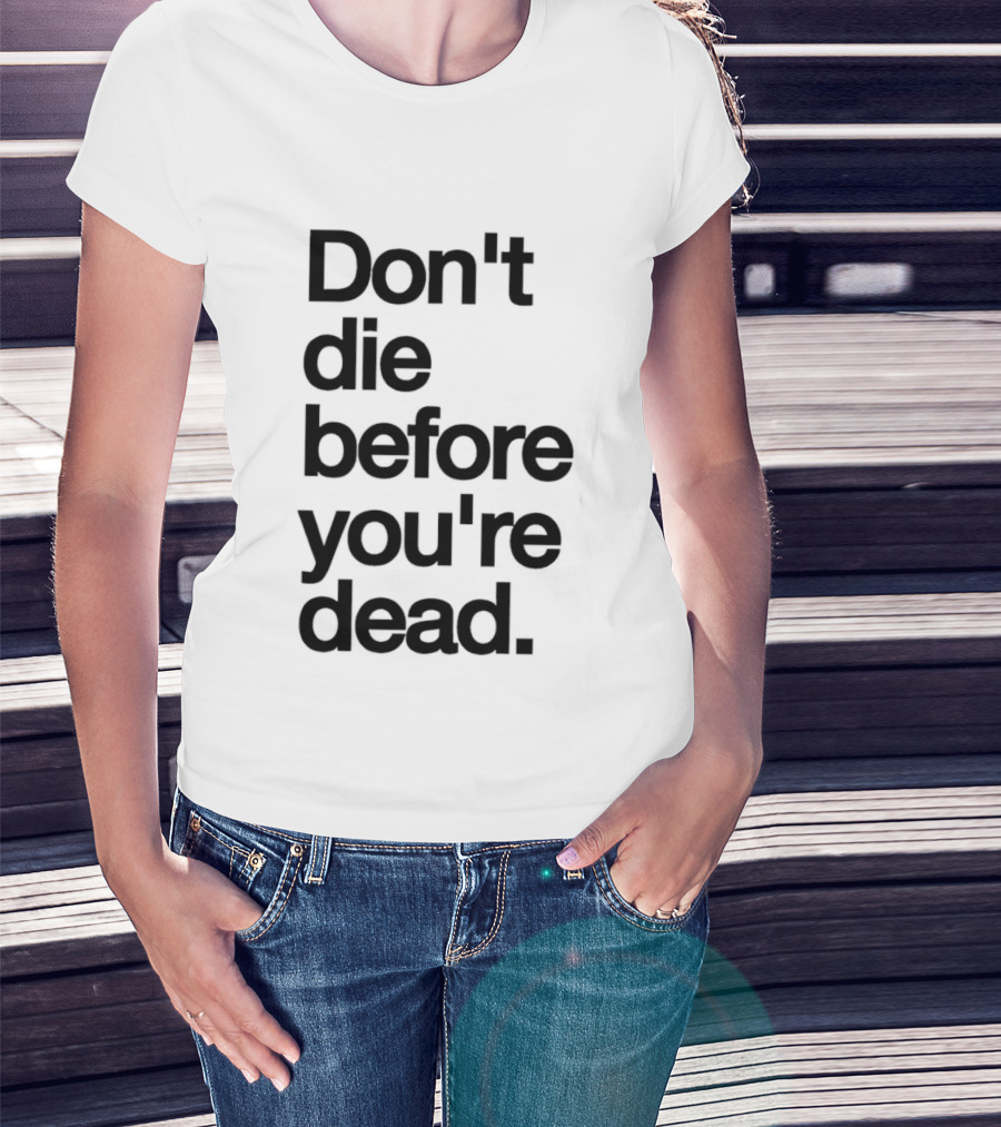 Don't Die Before You're Dead Motivational Phrase T-Shirt