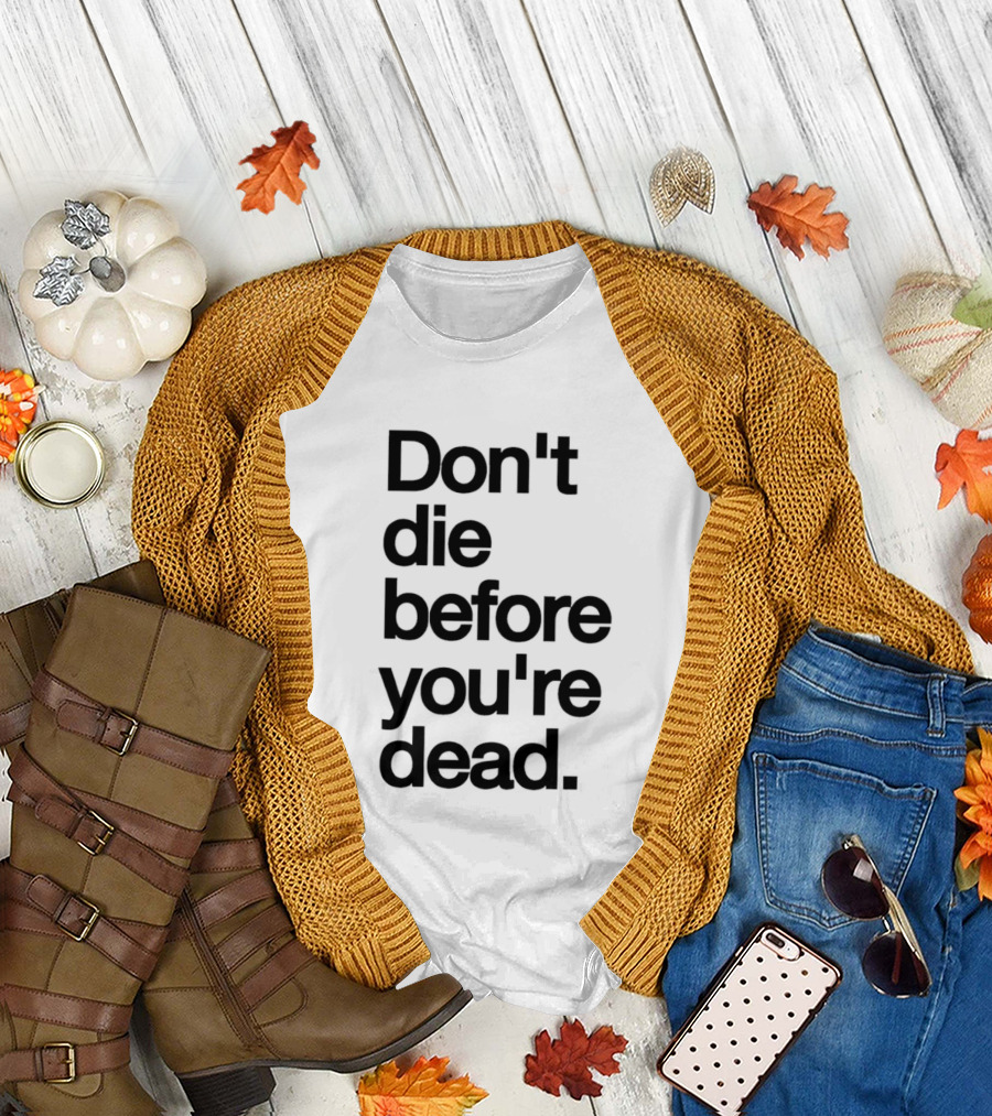 Don't Die Before You're Dead Motivational Phrase T-Shirt