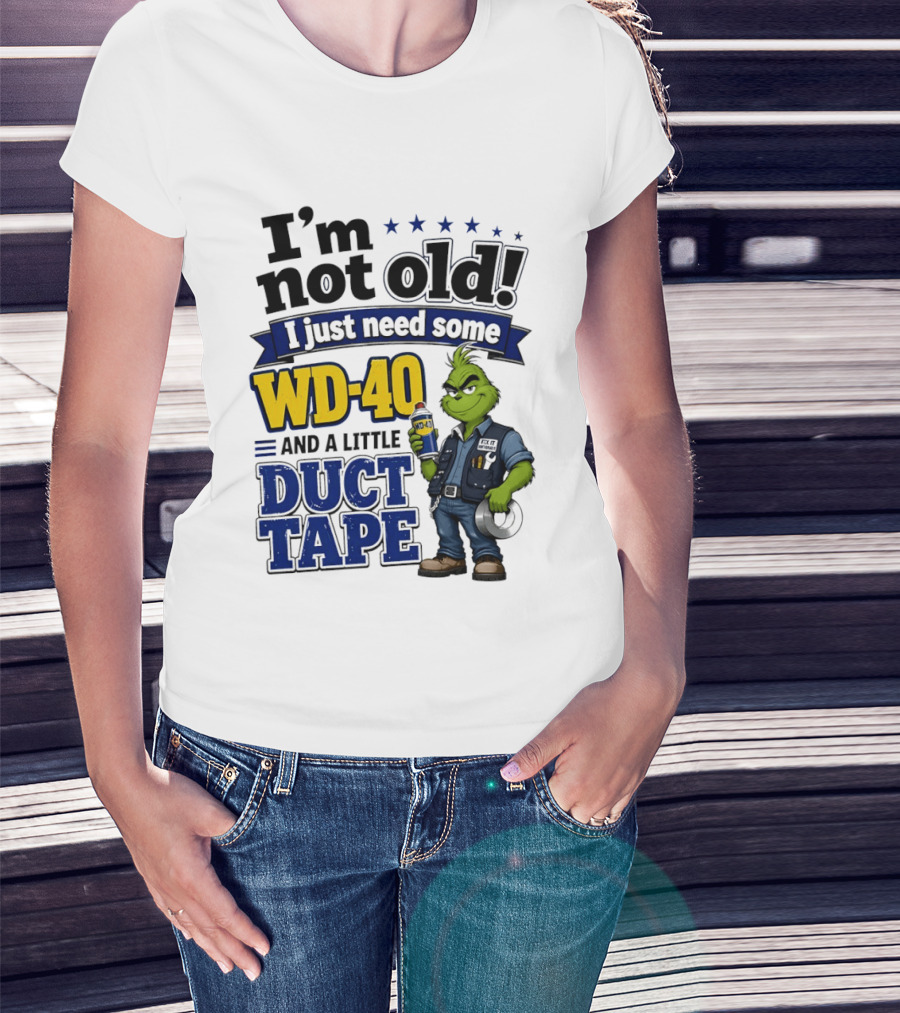 I'm Not Old I Just Need Some WD 40 And A Little Duct Tape Grinch T-Shirt