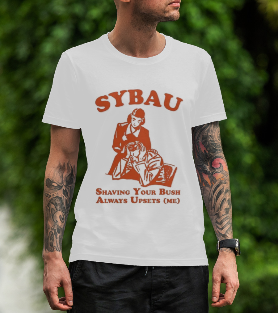 SYBAU Shaving Your Bush Always Upsets Me T-Shirt