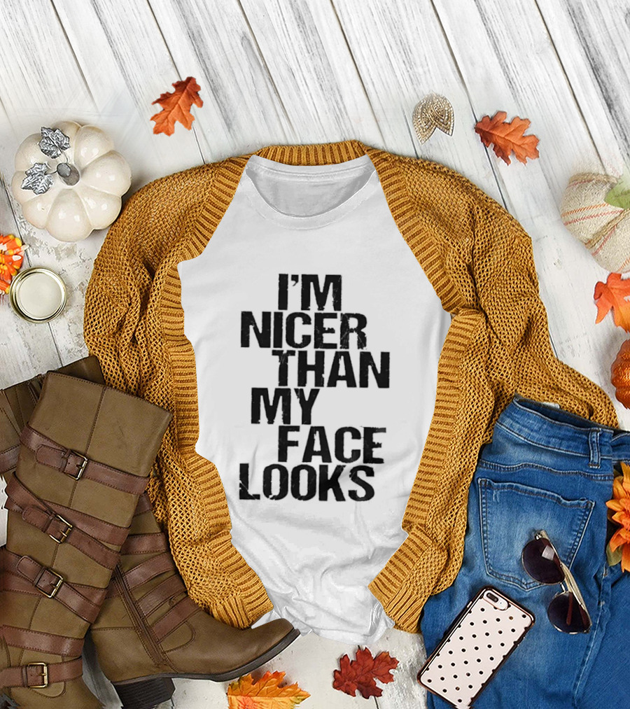 I'm Nicer Than My Face Looks Sarcastic Attitude T-Shirt
