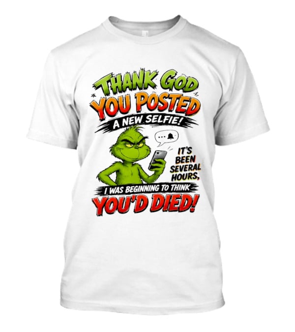 Thank God You Posted A New Selfie It's Been Several Hours Grinch T-Shirt