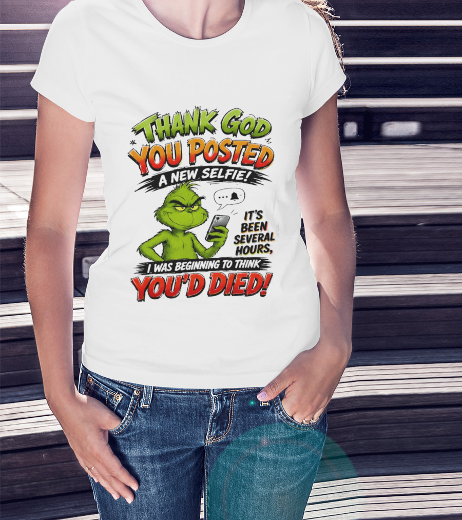 Thank God You Posted A New Selfie It's Been Several Hours Grinch T-Shirt