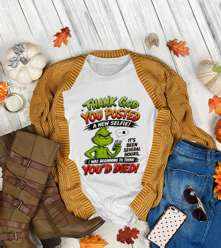 Thank God You Posted A New Selfie It's Been Several Hours Grinch T-Shirt