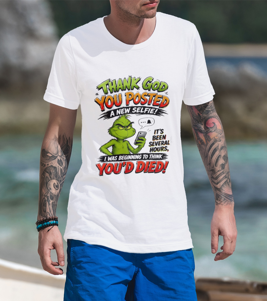 Thank God You Posted A New Selfie It's Been Several Hours Grinch T-Shirt