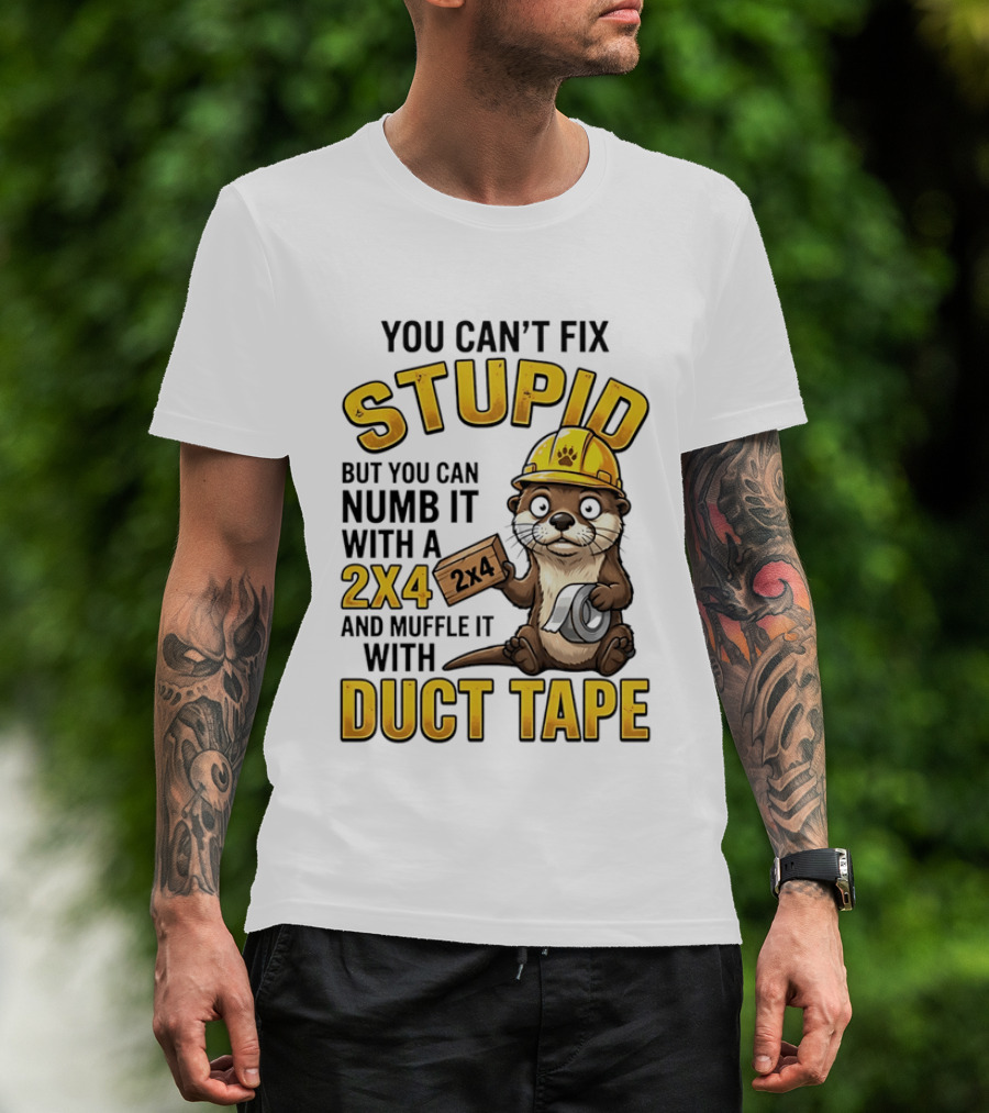 You Can't Fix Stupid Otter Holding 2x4 And Duct Tape Construction Humor T-Shirt