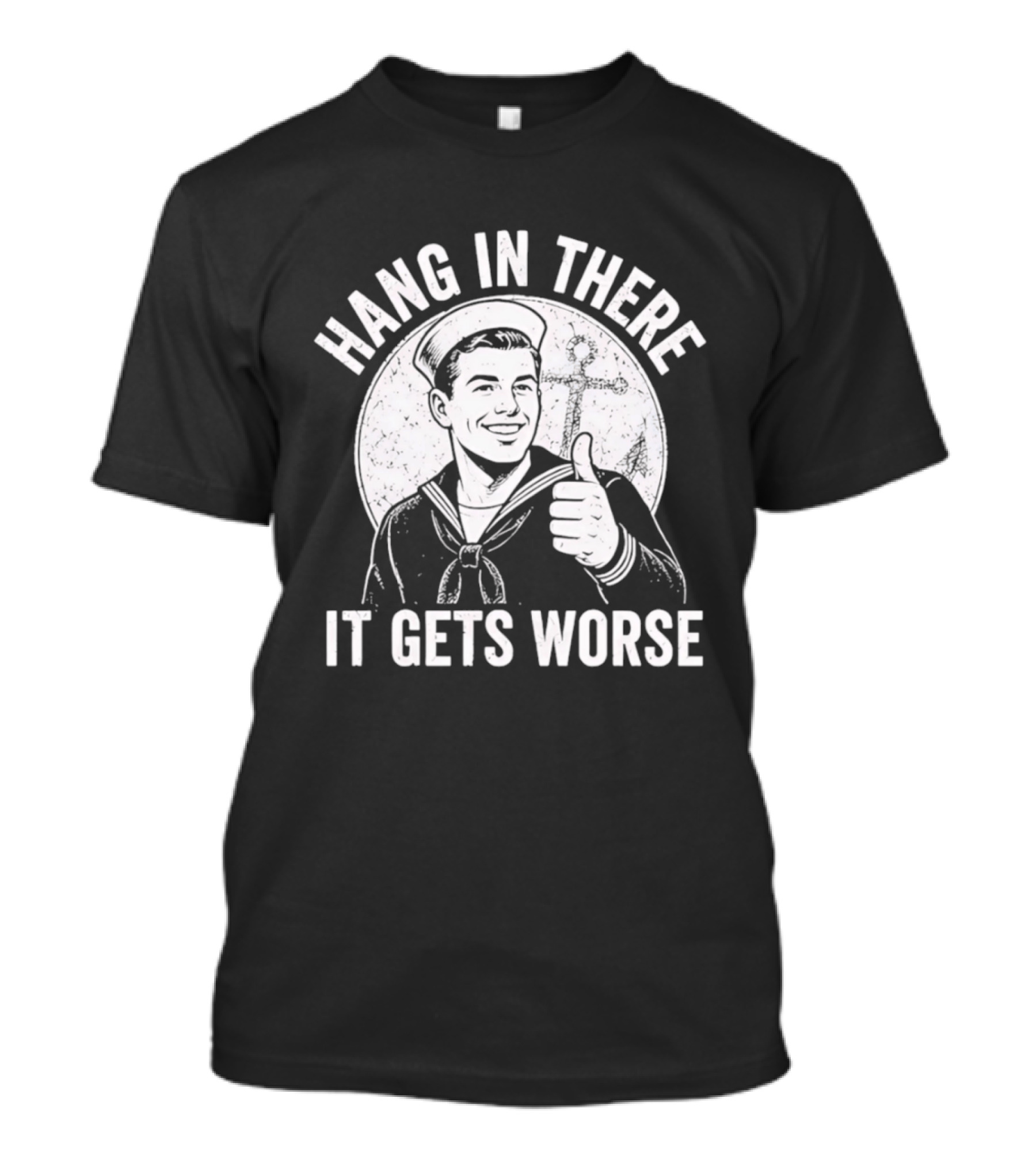 Hang In There It Gets Worse Sailor Thumbs Up Motivational Humor T-Shirt