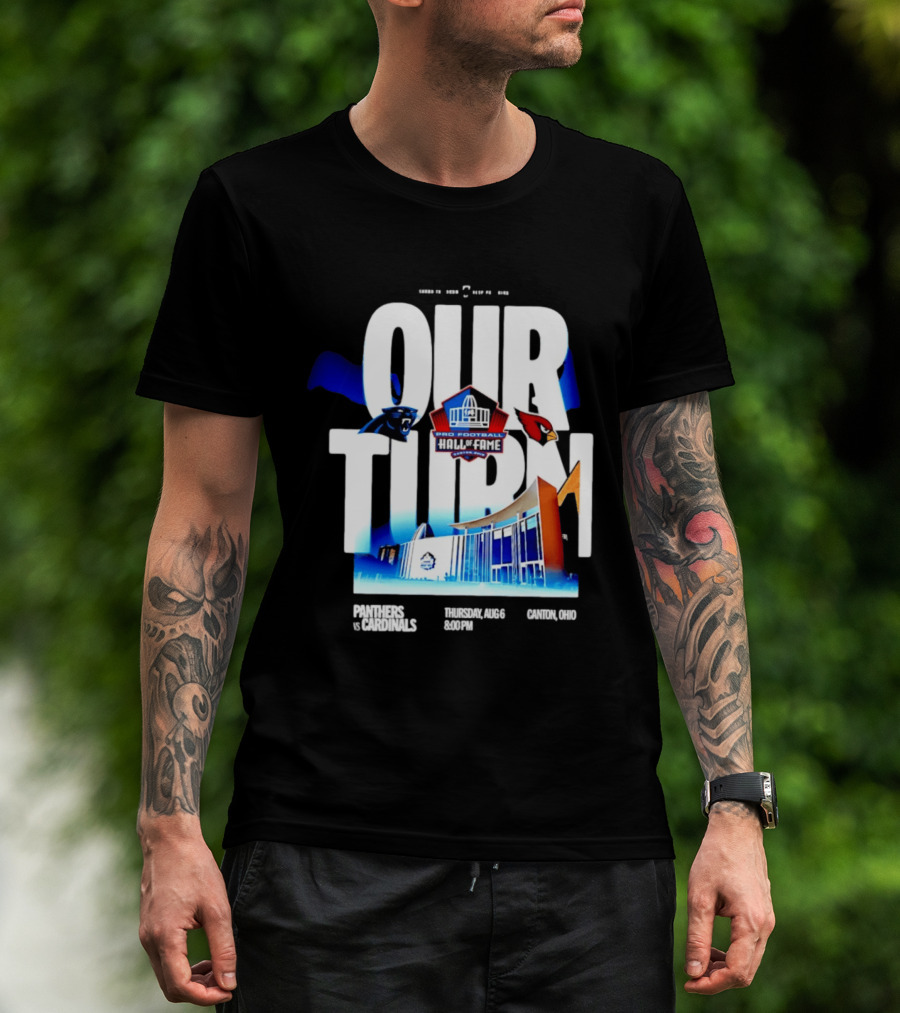 Pro Football Hall Of Fame Game Our Turn Carolina Panthers Vs Arizona Cardinals Canton Ohio August 6 8:00PM T-Shirt