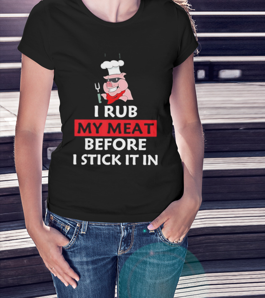 I Rub My Meat Before I Stick It In BBQ Pig Chef Humor T-Shirt