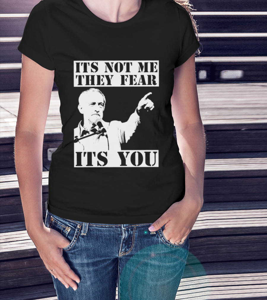 Jeremy Corbyn It's Not Me They Fear It's You T-Shirt